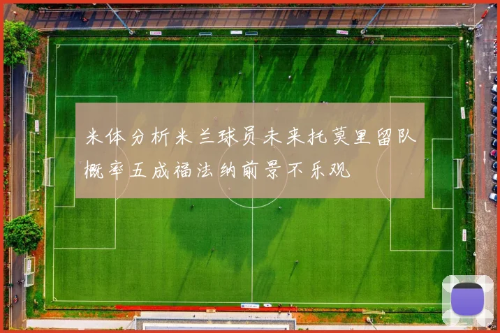 米体分析米兰球员未来托莫里留队概率五成福法纳前景不乐观